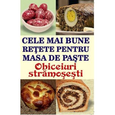 Cele mai bune retete pentru masa de Paste. Obiceiuri stramosesti - Mihaela Enache