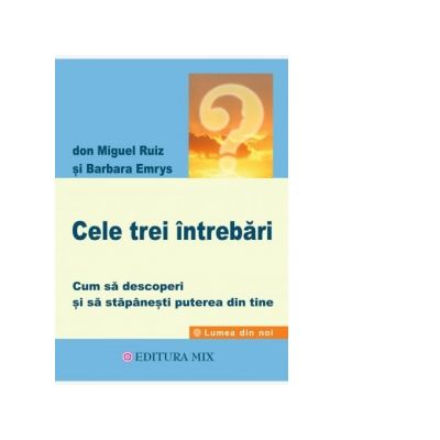 Cele trei intrebari - Don Miguel Ruiz, Barbara Emrys