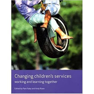 Changing Children\'s Services. Working and Learning Together - Pam Foley, Andy Rixon