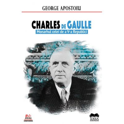 Charles de Gaulle. Monarhul celei de a V-a Republici – George Apostoiu