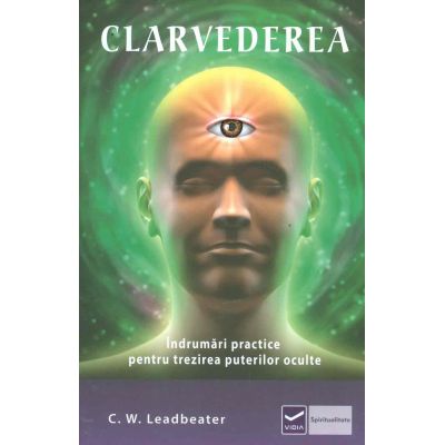 Clarvederea - Indrumari practice pentru trezirea puterilor oculte - Charles Webster Leadbeater