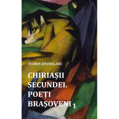 Chiriasii secundei. Poeti barsoveni Vol. 1 - Florin Sindrilaru