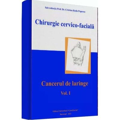 Chirurgie cervico-faciala. Cancerul de laringe, volumul I - Cristian Radu Popescu
