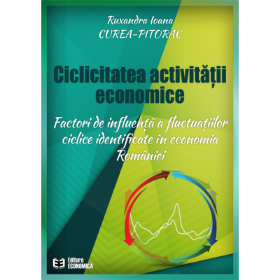 Ciclicitatea activitatii economice. Factori de influenta a fluctuatilor ciclice identificate in economia Romaniei - Ruxandra Ioana Curea-Pitorac