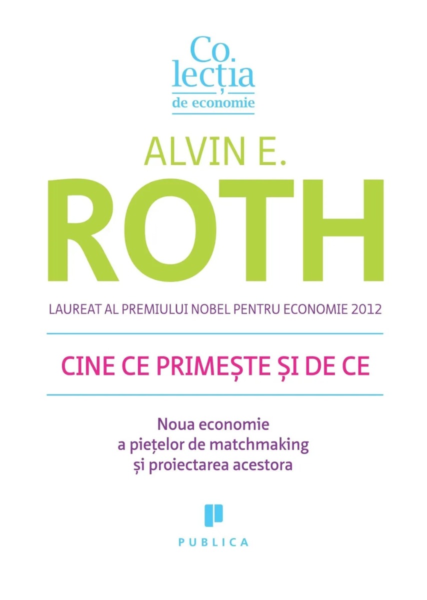 Cine ce primeste si de ce. Noua economie a pietelor de matchmaking si proiectarea acestora - Alvin E. Roth