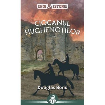 Ciocanul hughenotilor - Douglas Bond