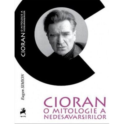 Cioran: o mitologie a nedesavarsirilor - Eugen Simion