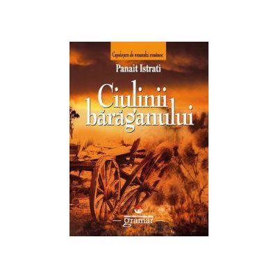 Ciulinii Baraganului - Panait Istrati, editura Gramar