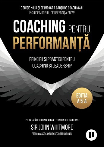 Coaching pentru performanta. Practica si principiile coachingului si ale leadershipului - Sir John Whitemore