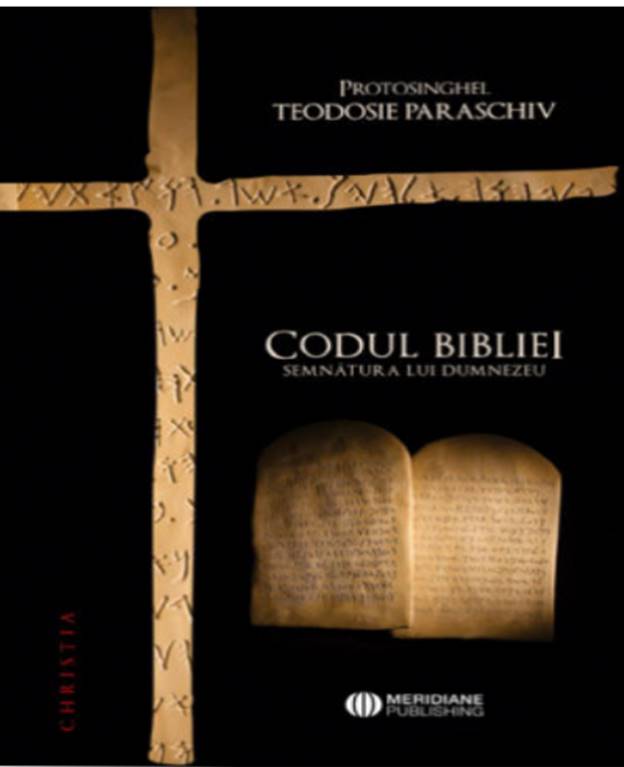 Codul Bibliei. Semnatura lui Dumnezeu - Protosinghel Teodosie Paraschiv