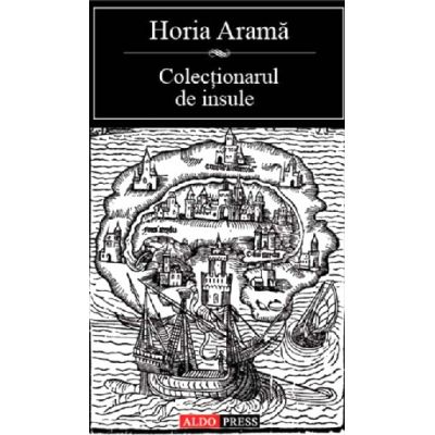 Colectionarul de insule - Horia Arama