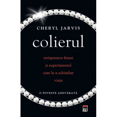 Colierul. Treisprezece femei si experimentul care le-a schimbat viata - Cheryl Jarvis