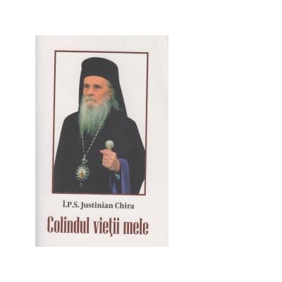 Colindul vietii mele - Arhiepiscop Justinian Chira