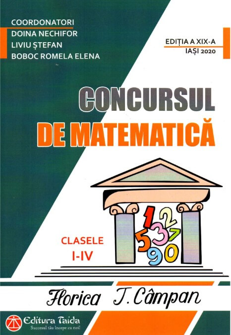 Concursul de matematica Florica T. Campan pentru clasele 1-4. Editia a 19-a - Doina Nechifor, Liviu Stefan, Romela Boboc