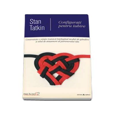 Configurati pentru iubire - Construieste o relatie trainica intelegand modul de gandire si stilul de atasament al partenerului tau - Stan Tatkin