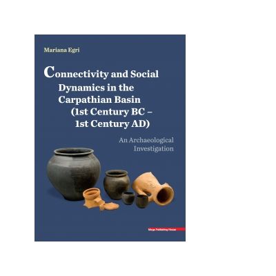 Connectivity and social dynamics in the carpathian basin (1st century BC - 1century AD). An archaeological investigation - Mariana Egri