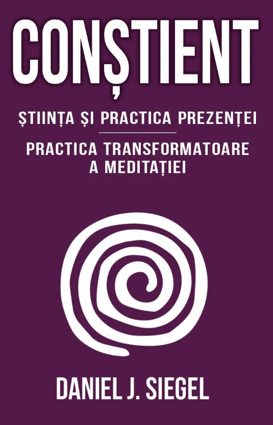 Constient - Stiinta si practica prezentei - Practica transformatoare a meditatiei - Daniel J. Siegel