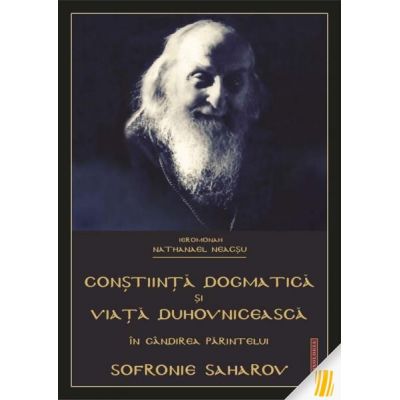 Constiinta dogmatica si viata duhovniceasca in gandirea Parintelui Sofronie Saharov - Ierom. Nathanael Neacsu