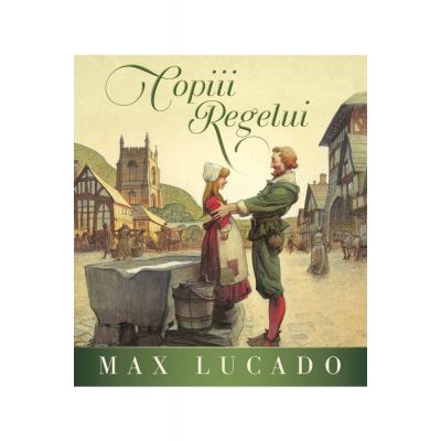 Copiii Regelui - Max Lucado