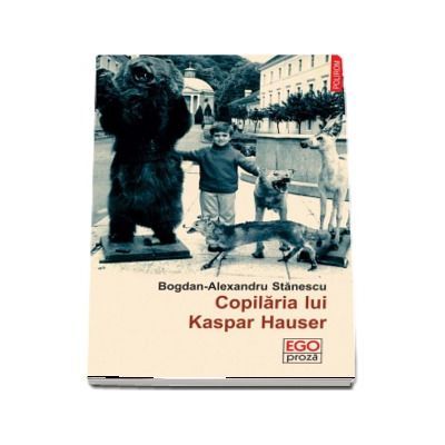 Copilaria lui Kaspar Hauser - Bogdan Alexandru Stanescu