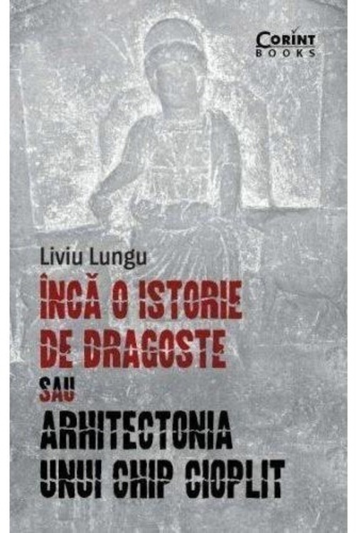 Inca o istorie de dragoste sau arhitectonia unui chip cioplit - Liviu Lungu