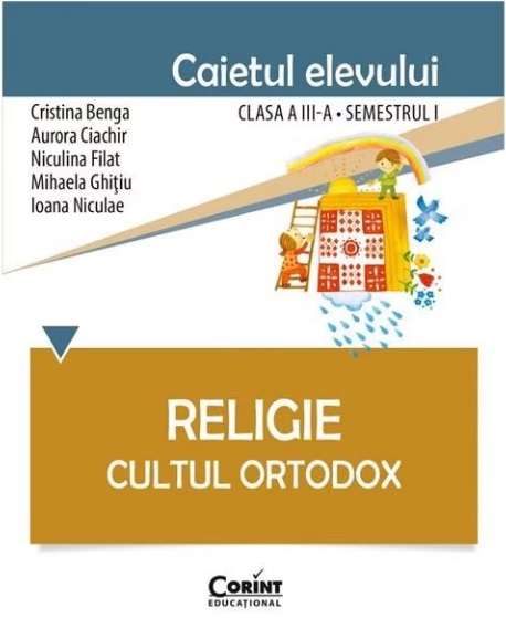 Caietul elevului pentru religie. Cultul ortodox. Clasa 3-a Semestrul 1 - Cristina Benga