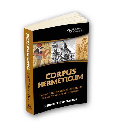 Corpus Hermeticum - Textele fundamentale si invataturile tainice de initiere in hermetism - Hermes Trismegistos