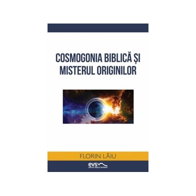 Cosmogonia biblica si misterul originilor - Florin Laiu