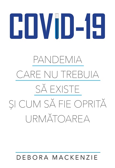 Covid -19. Pandemia care nu trebuia sa existe si cum sa fie oprita urmatoarea - Debora MacKenzie
