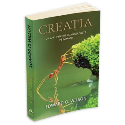 Creatia, un apel pentru salvarea vietii pe pamant - Edward O. Wilson