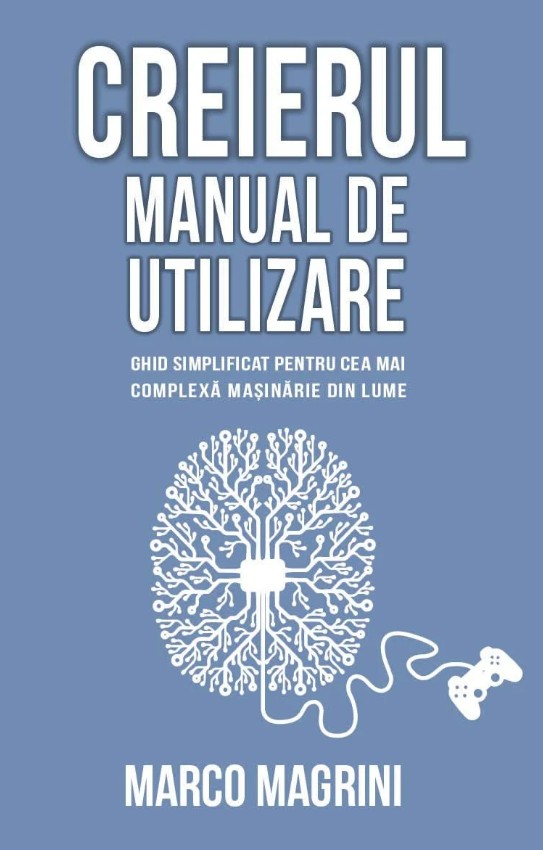 Creierul. Manual de utilizare. Ghid simplificat pentru cea mai complexa masinarie din lume - Marco Magrini