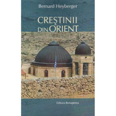 Crestinii din Orient - Bernard Heyberger