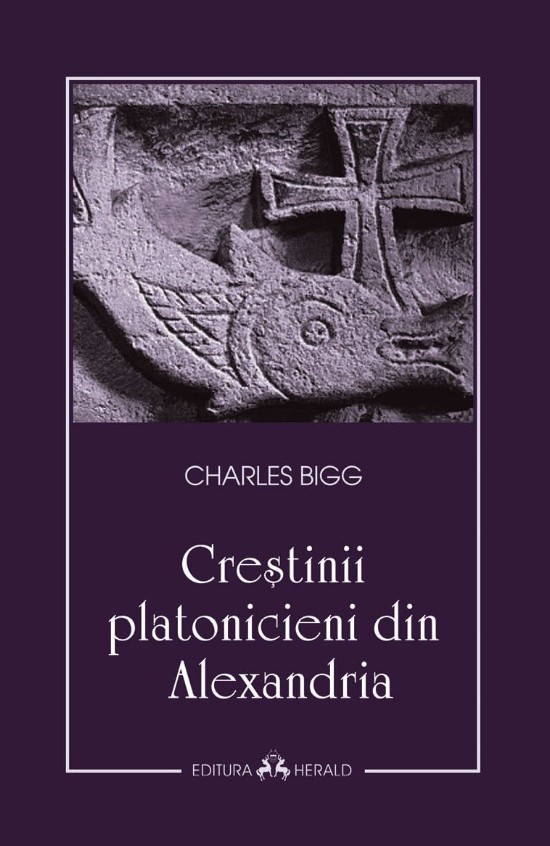 Crestinii platonicieni din Alexandria - Charles Bigg