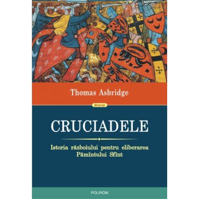 Cruciadele. Istoria razboiului pentru eliberarea Pamantului Sfant - Thomas Asbridge