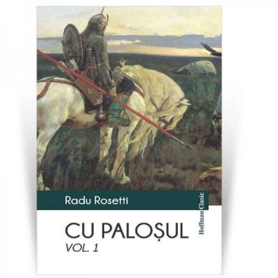 Cu palosul, volumul 1 - Radu Rosetti