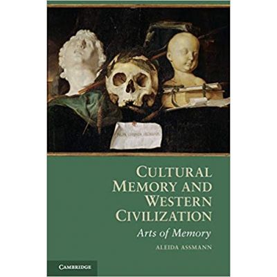 Cultural Memory and Western Civilization: Functions, Media, Archives - Aleida Assmann