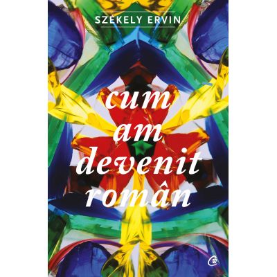 Cum am devenit roman - Szekely Ervin