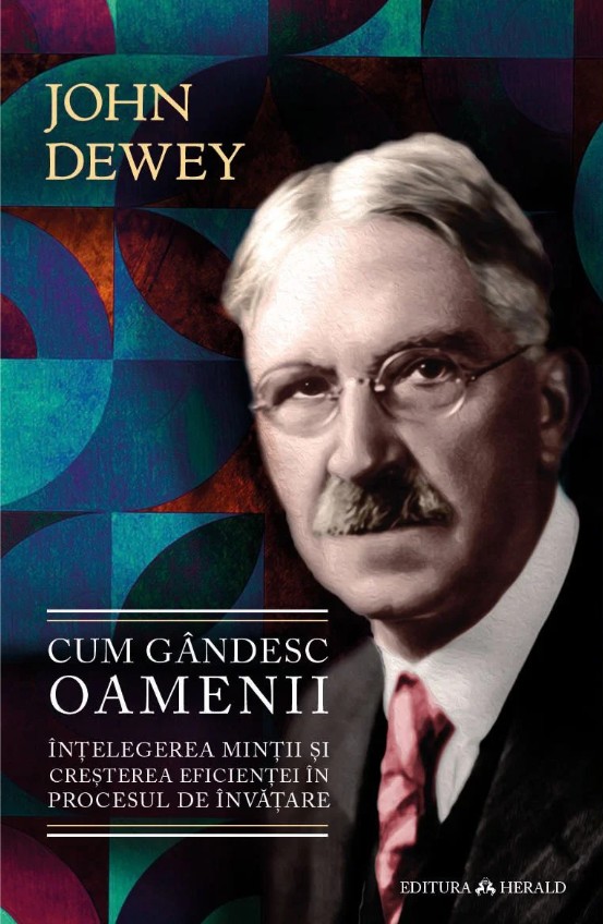 Cum gandesc oamenii - Intelegerea mintii si cresterea eficientei in procesul de invatare - John Dewey