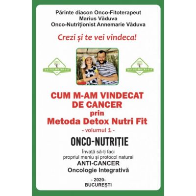 Cum m-am vindecat de cancer prin Metoda Detox Nutri Fit Volumul 1 - Marius Vaduva, Annemarie Vaduva