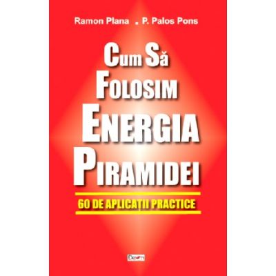 Cum sa folositi energia piramidei - Ramon Plana, Pedro Palos Pons