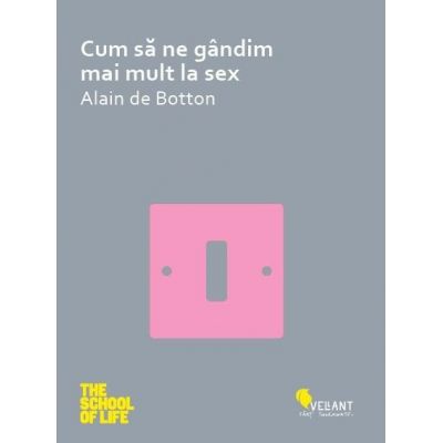 Cum sa ne gandim mai mult la sex - Alain de Botton