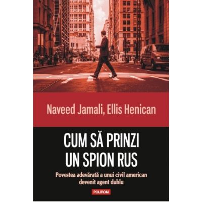 Cum sa prinzi un spion rus. Povestea adevarata a unui civil american devenit agent dublu - Naveed Jamali, Ellis Henican