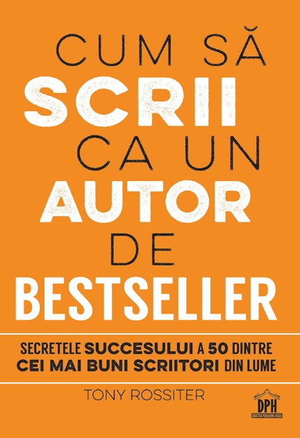 Cum sa scrii ca un autor de bestseller - Tony Rossiter