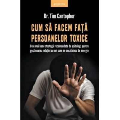 Cum sa facem fata persoanelor toxice - Cele mai bune strategii recomandate de psihologi pentru gestionarea relatiei cu cei care ne secatuiesc de energie