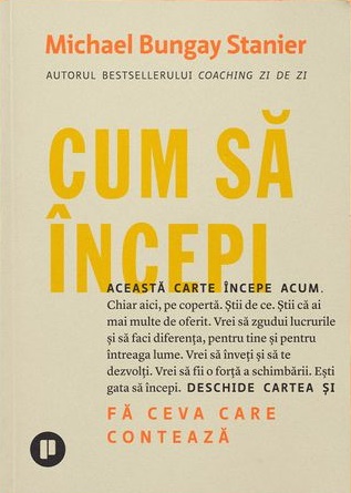 Cum sa incepi - Michael Bungay Stanier