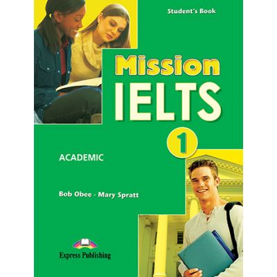 Curs limba engleza Examen Mission IELTS 1 Academic Manualul elevului - Mary Spratt, Bob Obee