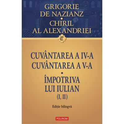 Cuvantarea a IV-a. Cuvantarea a V-a. Impotriva lui Iulian (I, II) - Grigore de Nazianz, Chiril al Alexandriei