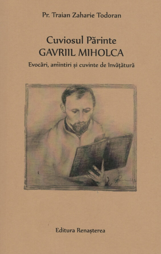 Cuviosul Parinte Gavriil Miholca: Evocari, amintiri si cuvinte de invatatura - Pr. Traian Zaharie Todoran