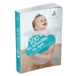 100 de activitati cu apa pentru dezvoltarea si relaxarea bebelusului - Perrine Alliod, Anne-Sophie Bost