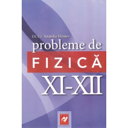 Probleme de fizica, clasele 11-12 - Anatolie Hristev